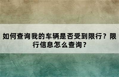 如何查询我的车辆是否受到限行？限行信息怎么查询？