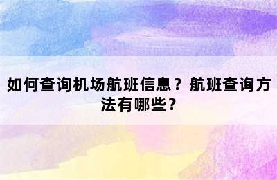 如何查询机场航班信息？航班查询方法有哪些？
