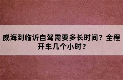 威海到临沂自驾需要多长时间？全程开车几个小时？