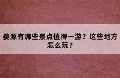 婺源有哪些景点值得一游？这些地方怎么玩？