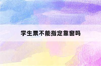 学生票不能指定靠窗吗