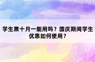 学生票十月一能用吗？国庆期间学生优惠如何使用？