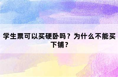 学生票可以买硬卧吗？为什么不能买下铺？