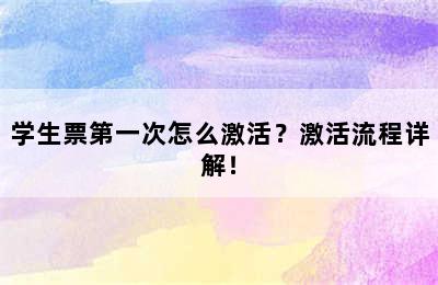 学生票第一次怎么激活？激活流程详解！