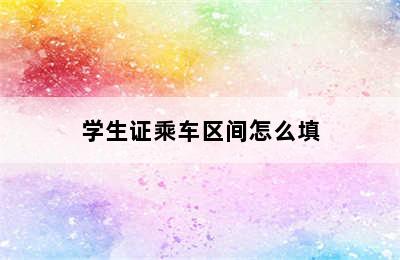 学生证乘车区间怎么填