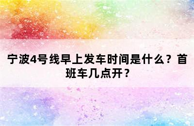 宁波4号线早上发车时间是什么？首班车几点开？