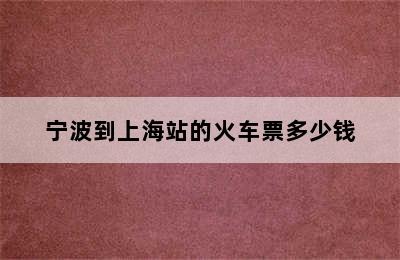 宁波到上海站的火车票多少钱