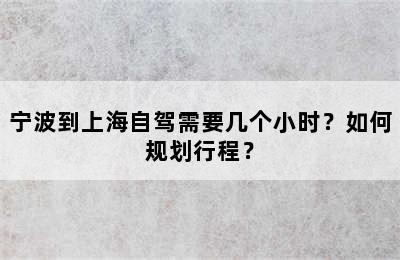 宁波到上海自驾需要几个小时？如何规划行程？