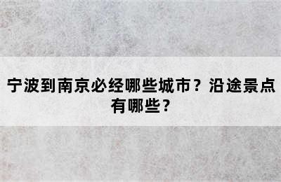 宁波到南京必经哪些城市？沿途景点有哪些？