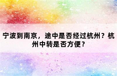 宁波到南京，途中是否经过杭州？杭州中转是否方便？