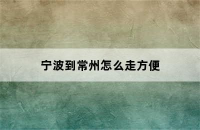 宁波到常州怎么走方便