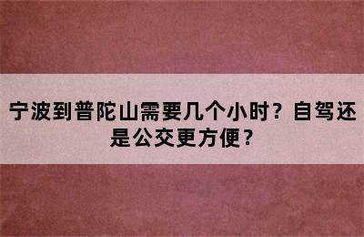 宁波到普陀山需要几个小时？自驾还是公交更方便？
