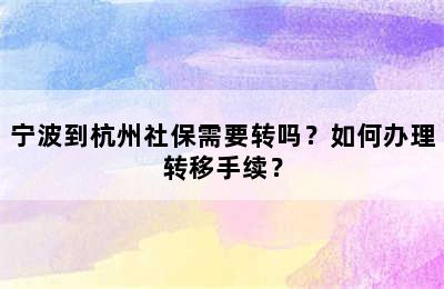 宁波到杭州社保需要转吗？如何办理转移手续？