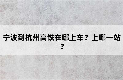 宁波到杭州高铁在哪上车？上哪一站？