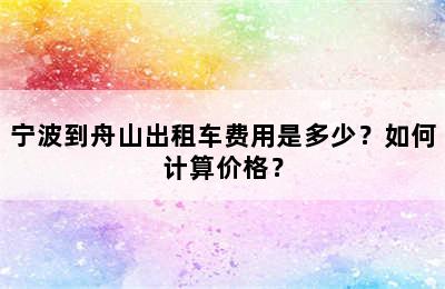 宁波到舟山出租车费用是多少？如何计算价格？