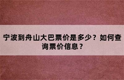 宁波到舟山大巴票价是多少？如何查询票价信息？