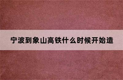 宁波到象山高铁什么时候开始造