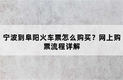 宁波到阜阳火车票怎么购买？网上购票流程详解
