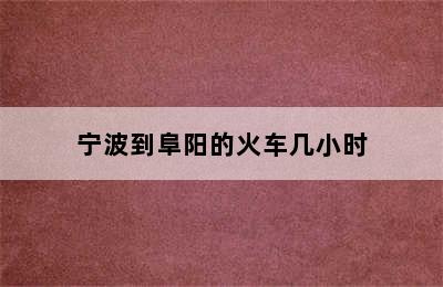 宁波到阜阳的火车几小时