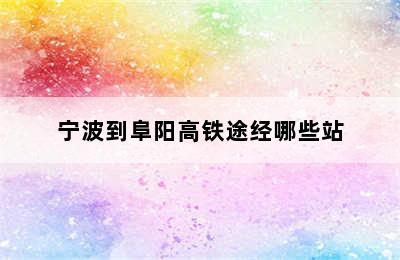 宁波到阜阳高铁途经哪些站