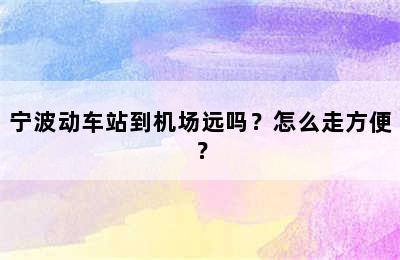 宁波动车站到机场远吗？怎么走方便？
