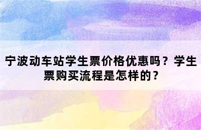 宁波动车站学生票价格优惠吗？学生票购买流程是怎样的？