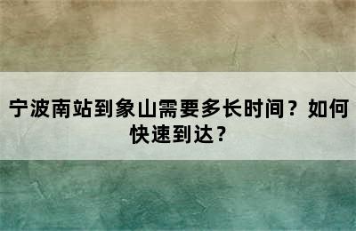 宁波南站到象山需要多长时间？如何快速到达？