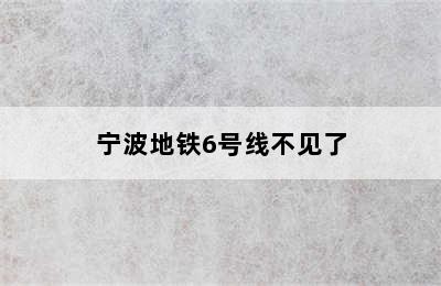 宁波地铁6号线不见了