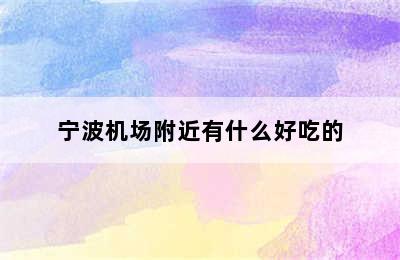 宁波机场附近有什么好吃的