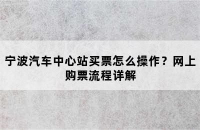 宁波汽车中心站买票怎么操作？网上购票流程详解