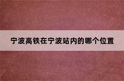 宁波高铁在宁波站内的哪个位置