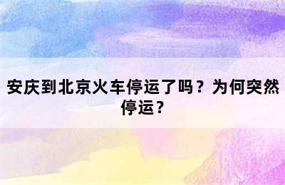 安庆到北京火车停运了吗？为何突然停运？