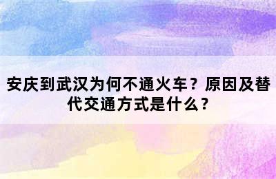 安庆到武汉为何不通火车？原因及替代交通方式是什么？