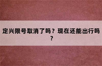 定兴限号取消了吗？现在还能出行吗？