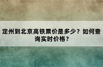 定州到北京高铁票价是多少？如何查询实时价格？