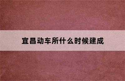 宜昌动车所什么时候建成