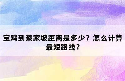 宝鸡到蔡家坡距离是多少？怎么计算最短路线？