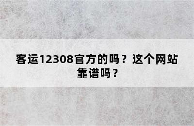 客运12308官方的吗？这个网站靠谱吗？