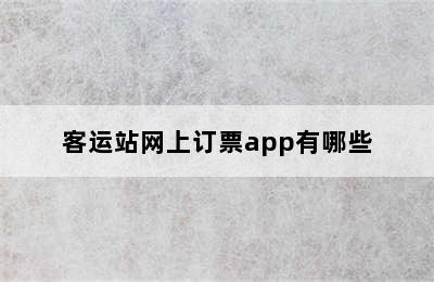 客运站网上订票app有哪些