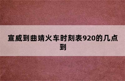 宣威到曲靖火车时刻表920的几点到