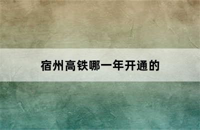 宿州高铁哪一年开通的