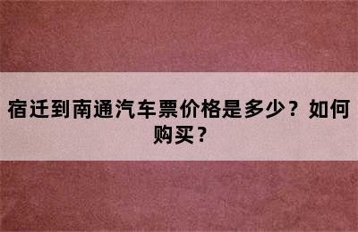 宿迁到南通汽车票价格是多少？如何购买？