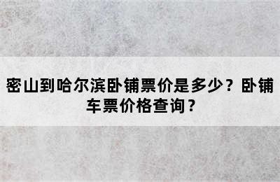 密山到哈尔滨卧铺票价是多少？卧铺车票价格查询？