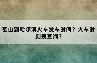 密山到哈尔滨火车发车时间？火车时刻表查询？