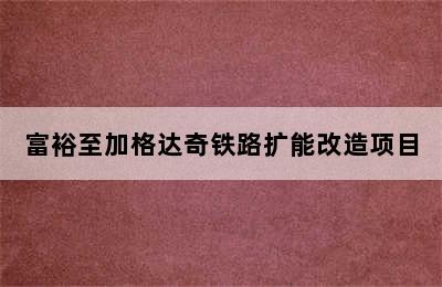 富裕至加格达奇铁路扩能改造项目