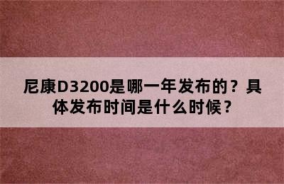 尼康D3200是哪一年发布的？具体发布时间是什么时候？