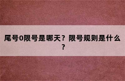 尾号0限号是哪天？限号规则是什么？