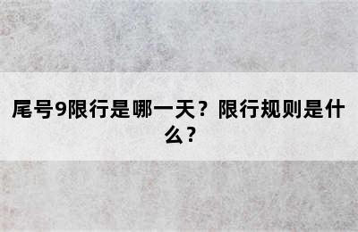 尾号9限行是哪一天？限行规则是什么？