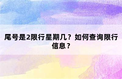 尾号是2限行星期几？如何查询限行信息？