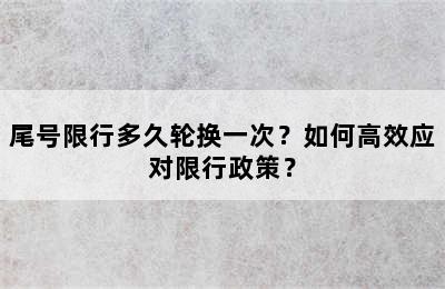 尾号限行多久轮换一次？如何高效应对限行政策？